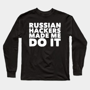 Russian hackers made me do it Long Sleeve T-Shirt